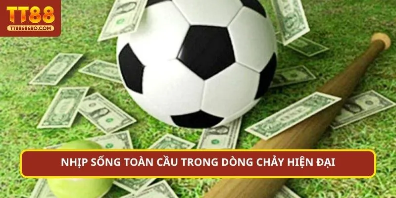 Nhịp sống toàn cầu trong dòng chảy hiện đại